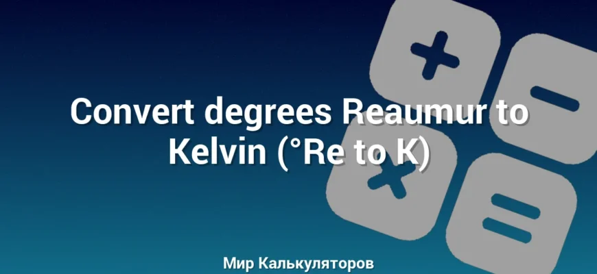 Convert degrees Reaumur to Kelvin (°Re to K)