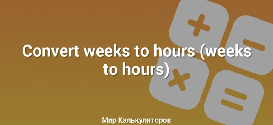 Convert weeks to hours (weeks to hours)