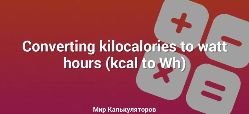 Converting kilocalories to watt hours (kcal to Wh)