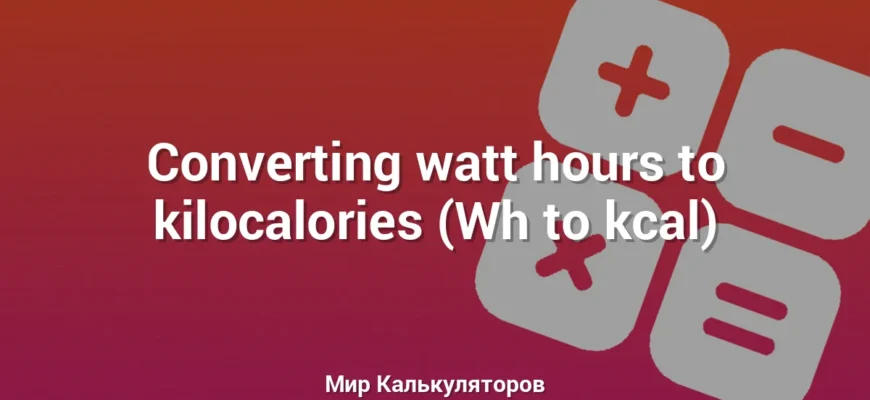 Converting watt hours to kilocalories (Wh to kcal)