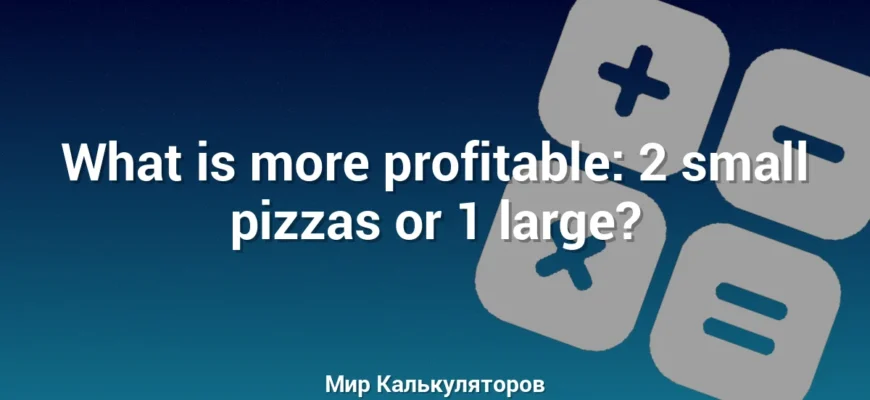 What is more profitable: 2 small pizzas or 1 large?